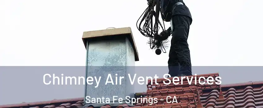 Chimney Air Vent Services Santa Fe Springs - CA