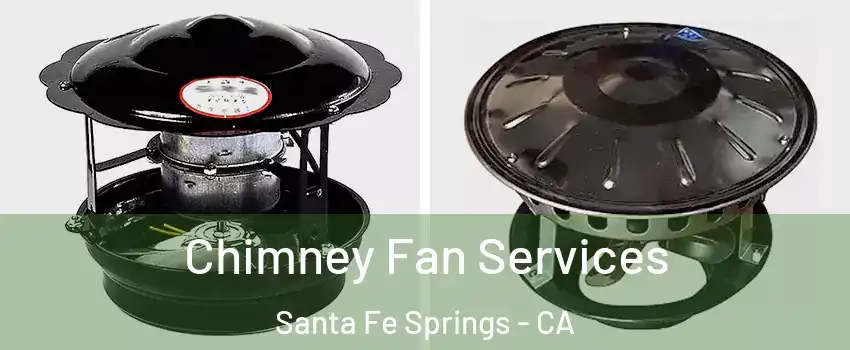 Chimney Fan Services Santa Fe Springs - CA