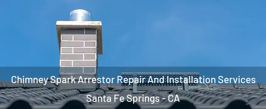  Chimney Spark Arrestor Repair And Installation Services Santa Fe Springs - CA