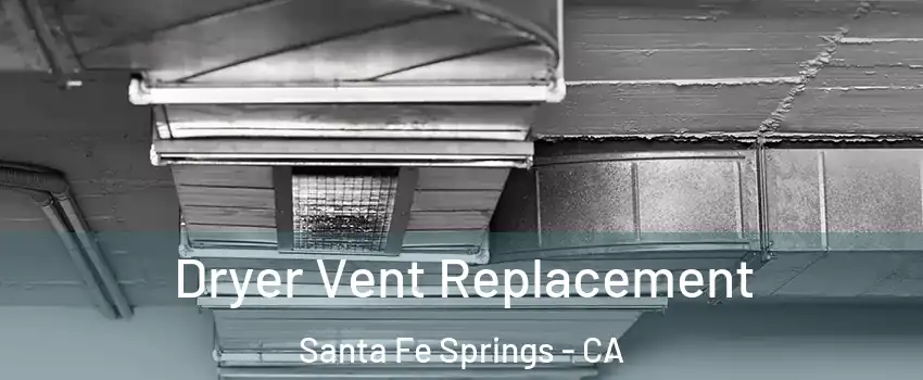  Dryer Vent Replacement Santa Fe Springs - CA