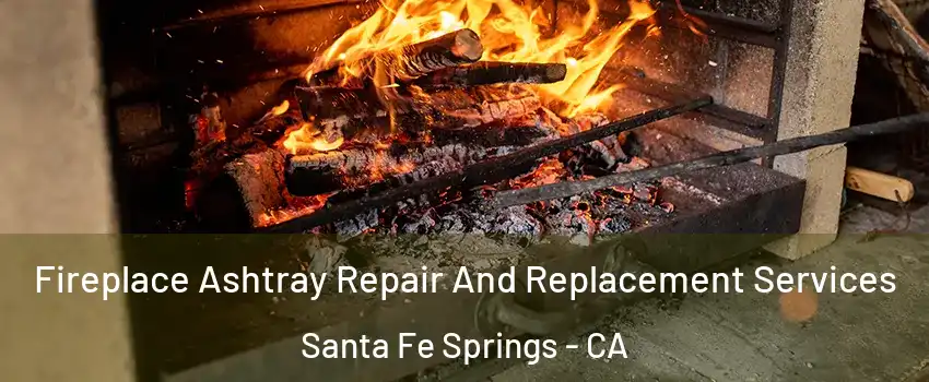  Fireplace Ashtray Repair And Replacement Services Santa Fe Springs - CA