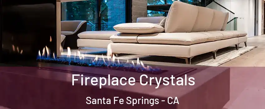  Fireplace Crystals Santa Fe Springs - CA