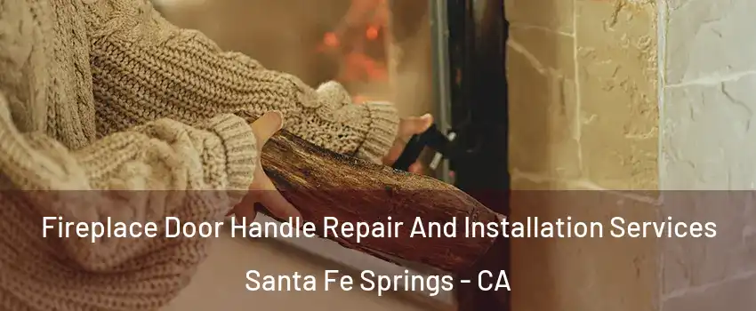  Fireplace Door Handle Repair And Installation Services Santa Fe Springs - CA