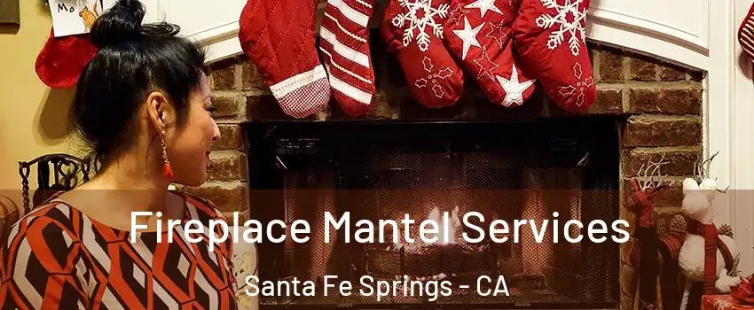  Fireplace Mantel Services Santa Fe Springs - CA