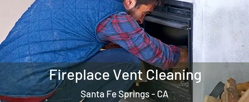  Fireplace Vent Cleaning Santa Fe Springs - CA
