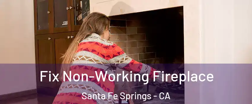 Fix Non-Working Fireplace Santa Fe Springs - CA
