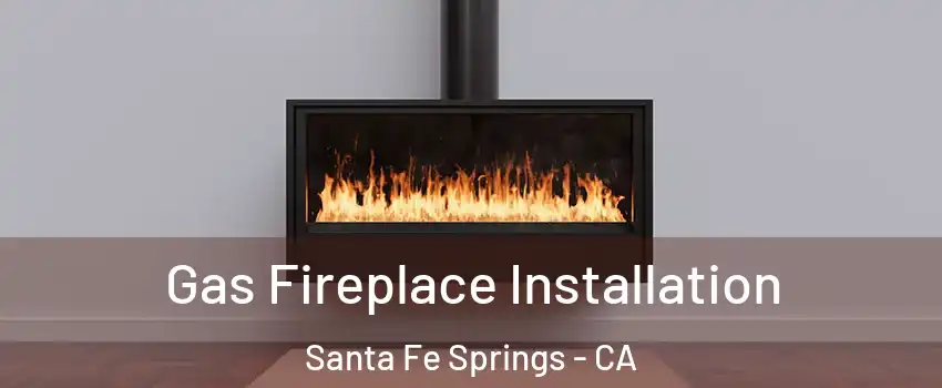  Gas Fireplace Installation Santa Fe Springs - CA