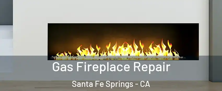  Gas Fireplace Repair Santa Fe Springs - CA