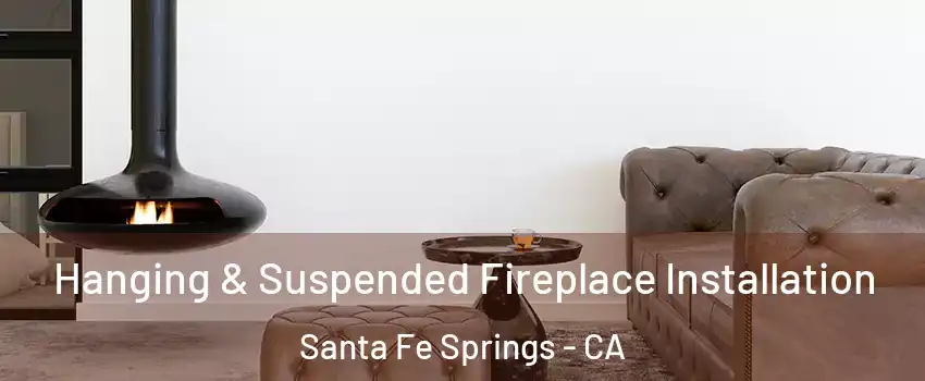  Hanging & Suspended Fireplace Installation Santa Fe Springs - CA