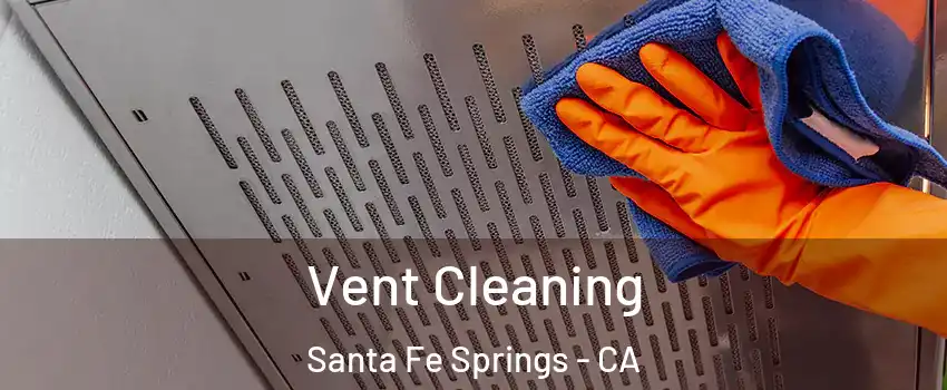  Vent Cleaning Santa Fe Springs - CA